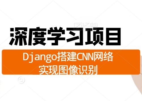 深度学习项目：Django搭建CNN网络实现图像识别 – 带源码课件